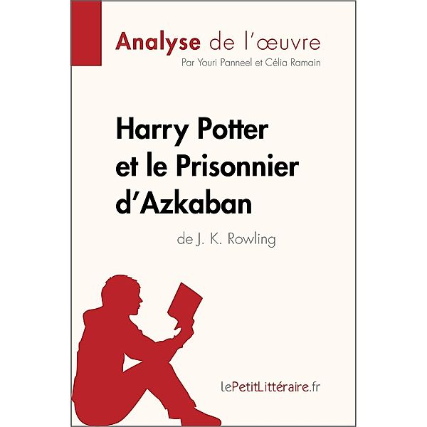 Harry Potter et le Prisonnier d'Azkaban de J. K. Rowling (Analyse de l'oeuvre), Lepetitlitteraire, Youri Panneel, Célia Ramain
