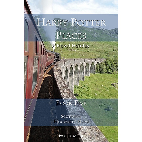 Harry Potter Places Book Five--Scotland: Hogwarts' Home, C. D. Miller