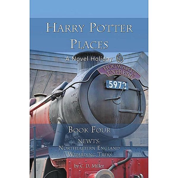 Harry Potter Places Book Four--NEWTs: Northeastern England Wizarding Treks, C. D. Miller