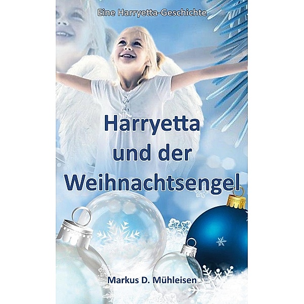Harryetta und der Weihnachtsengel / Harryetta-Geschichten Bd.1, Markus D. Mühleisen