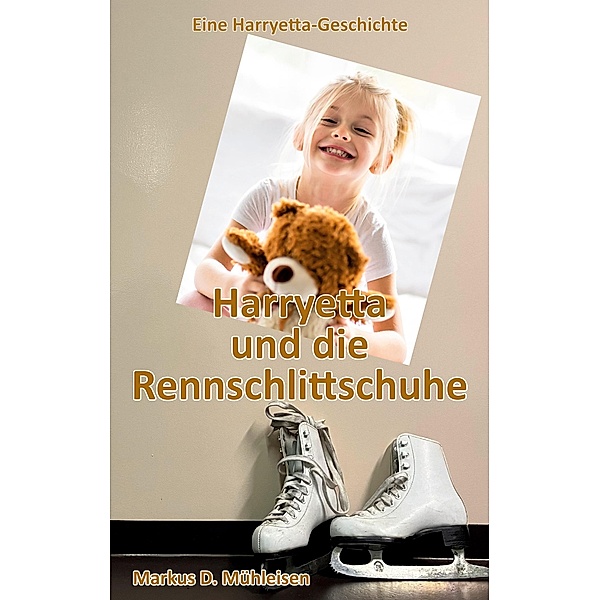 Harryetta und die Rennschlittschuhe / Harryetta-Geschichten Bd.2, Markus D. Mühleisen