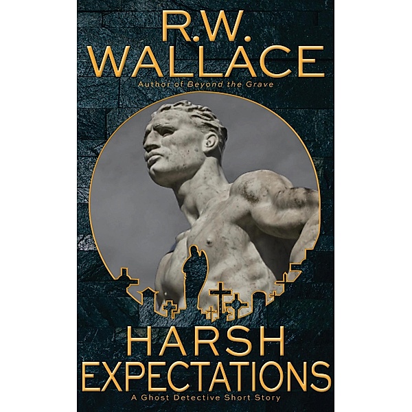 Harsh Expectations (Ghost Detective Short Stories, #12) / Ghost Detective Short Stories, R. W. Wallace