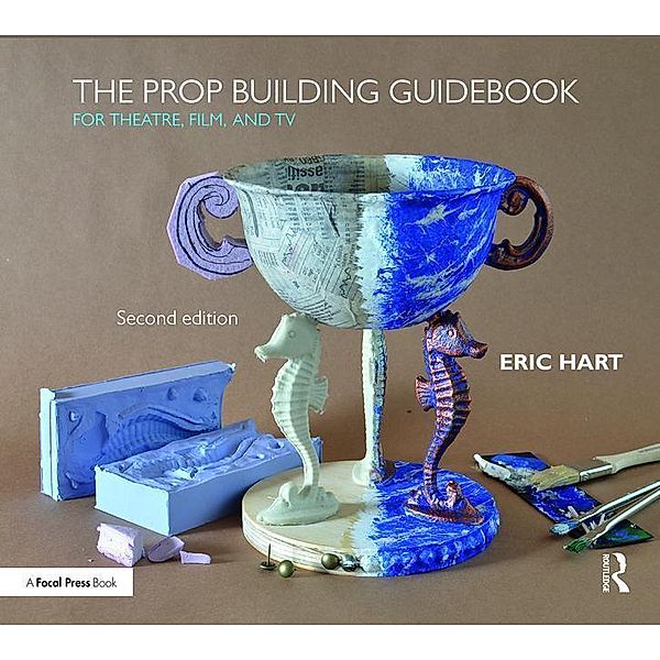 Hart, E: The Prop Building Guidebook, Eric (Professional Prop Builder, New York, NY, USA) Hart