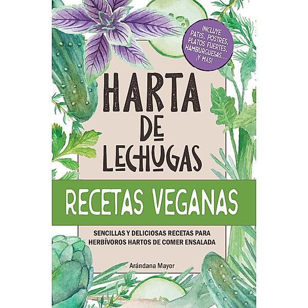 Harta de Lechugas: Recetas Veganas - Sencillas y deliciosas recetas para herbívoros hartos de comer ensalada, Arandana Mayor