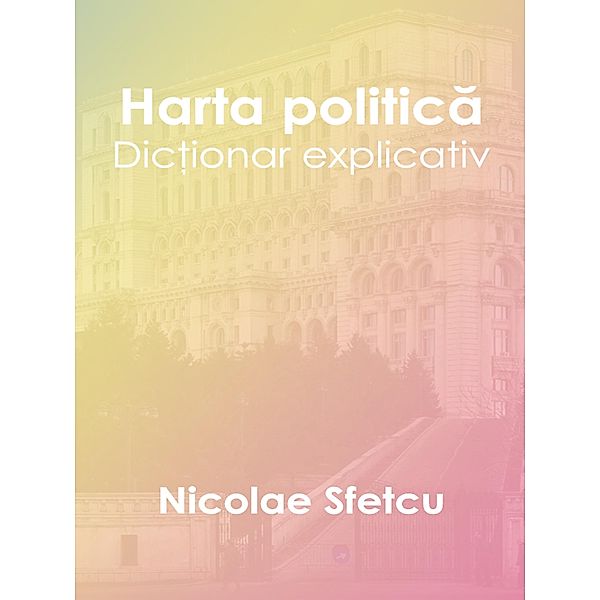 Harta politica - Dictionar explicativ, Nicolae Sfetcu