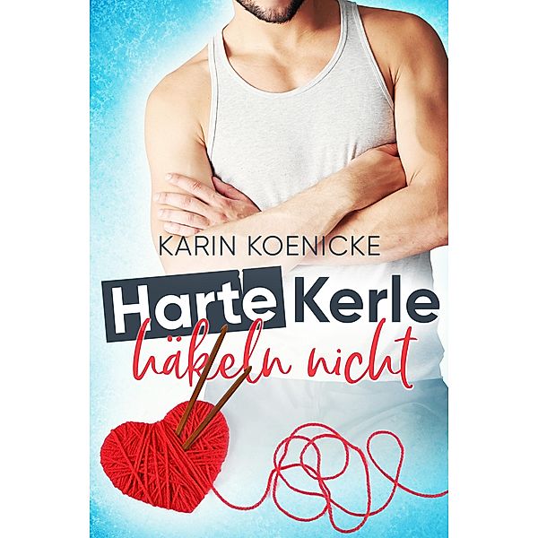 Harte Kerle häkeln nicht / Liebe im Café Woll-Lust Bd.1, Karin Koenicke