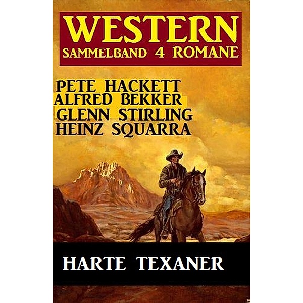 Harte Texaner: Western Sammelband 4 Romane, Alfred Bekker, Pete Hackett, Heinz Squarra, Glenn Stirling