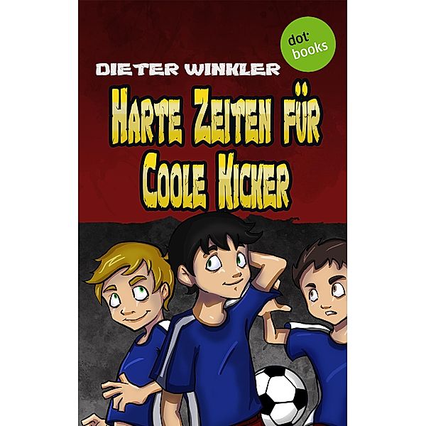 Harte Zeiten für Coole Kicker / Coole Kicker Bd.2, Dieter Winkler