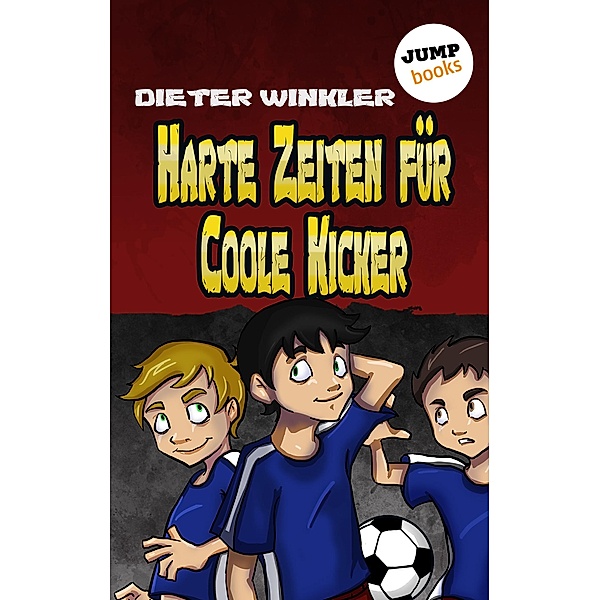 Harte Zeiten für Coole Kicker / Coole Kicker Bd.2, Dieter Winkler