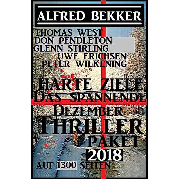 Harte Ziele - Das spannende Dezember Thriller Paket 2018 auf 1300 Seiten, Alfred Bekker, Don Pendleton, Peter Wilkening, Thomas West, Uwe Erichsen, Glenn Stirling