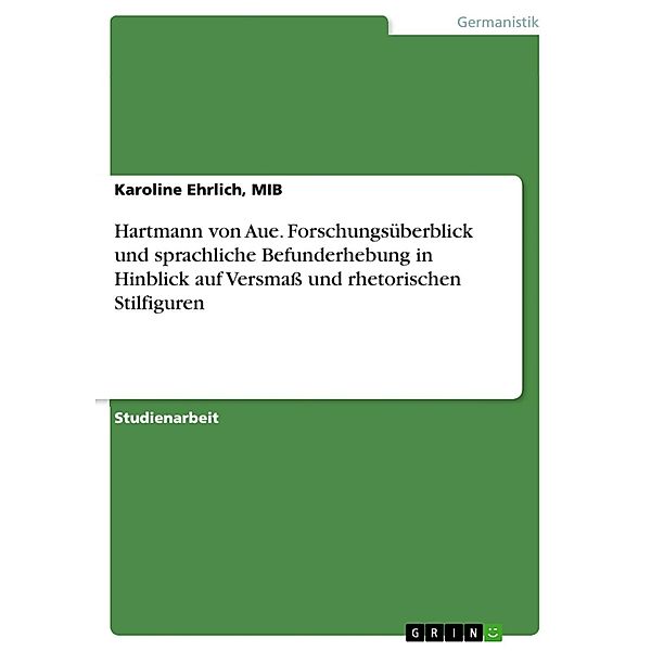 Hartmann von Aue. Forschungsüberblick und sprachliche Befunderhebung in Hinblick auf Versmaß und rhetorischen Stilfiguren, MIB, Karoline Ehrlich