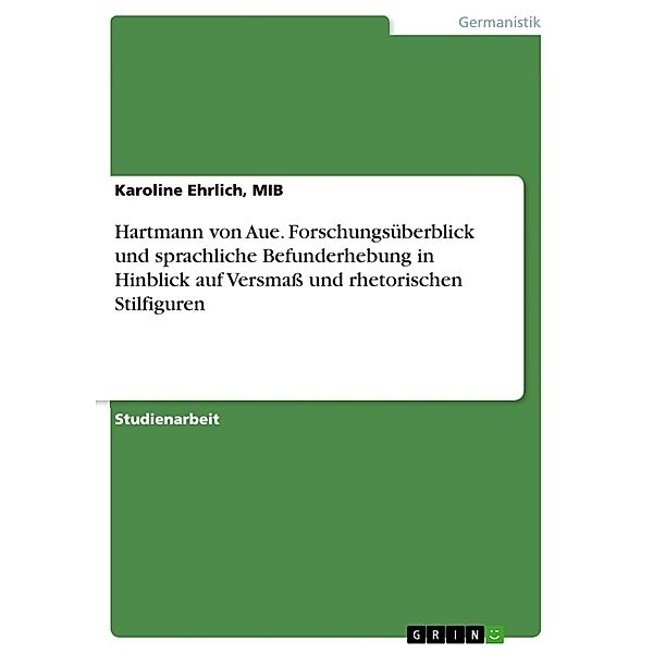 Hartmann von Aue. Forschungsüberblick und sprachliche Befunderhebung in Hinblick auf Versmass und rhetorischen Stilfiguren, MIB, Karoline Ehrlich