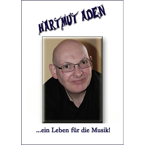 Hartmut Aden...ein Leben für die Musik!, Hartmut Aden