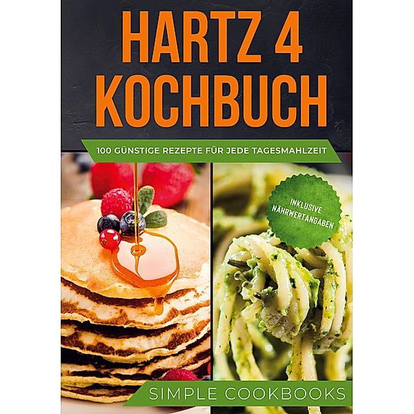 Hartz 4 Kochbuch: 100 günstige Rezepte für jede Tagesmahlzeit - Inklusive Nährwertangaben, Simple Cookbooks