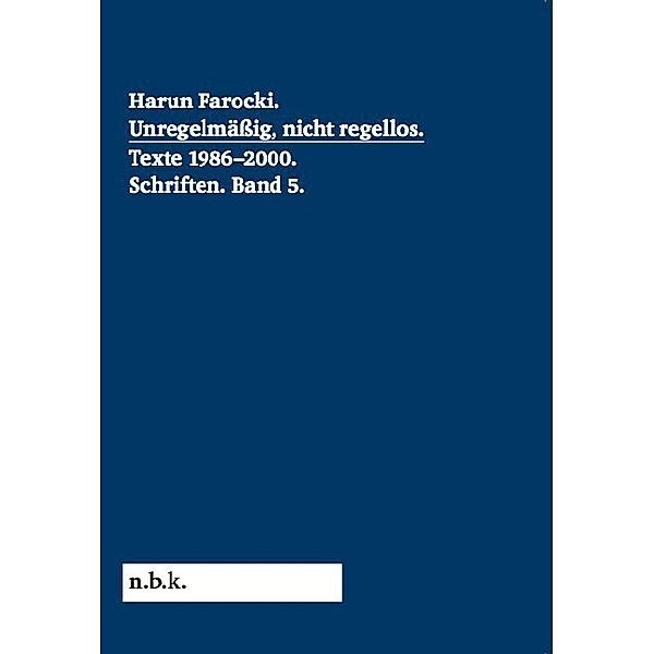 Harun Farocki. Schriften Band 5 Unregelmässig, nicht regellos. Texte 1986-2000