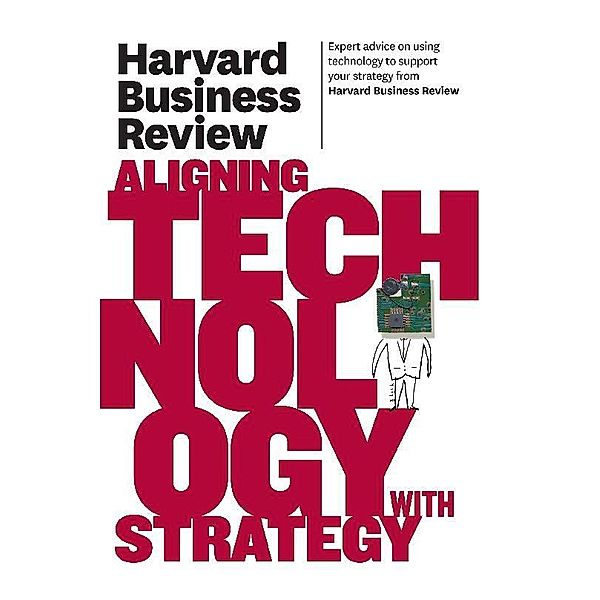 Harvard Business Review on Aligning Technology with Strategy, Harvard Business Review