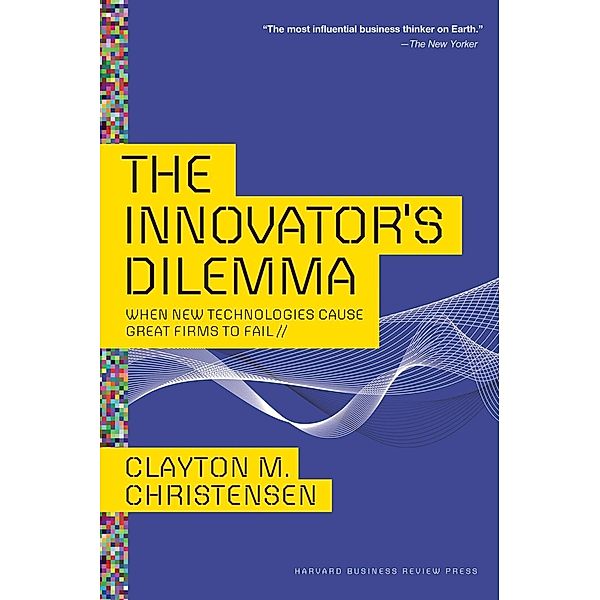 Harvard Business Review Press: The Innovator's Dilemma, Clayton M. Christensen