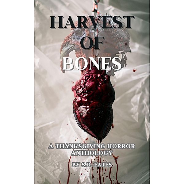 Harvest of Bones: A Thanksgiving Horror Anthology, S. B. Fates