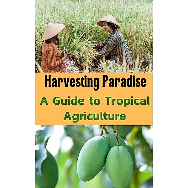 Harvesting Paradise : A Guide to Tropical Agriculture, Ruchini Kaushalya