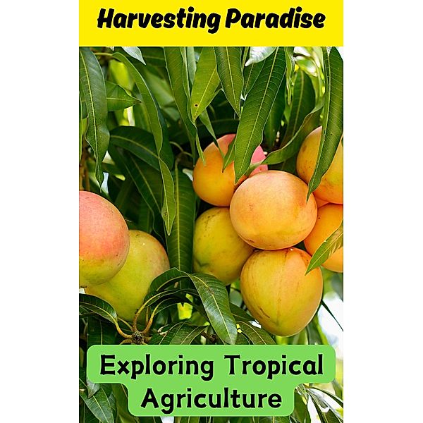 Harvesting Paradise : Exploring Tropical Agriculture, Ruchini Kaushalya