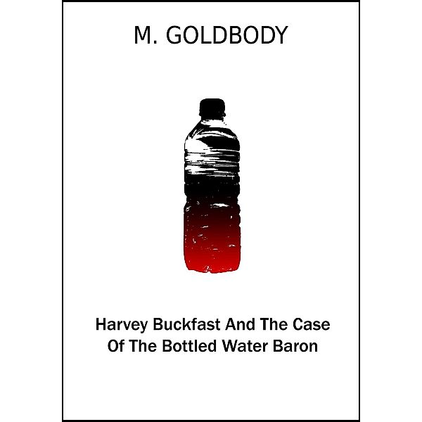 Harvey Buckfast And The Case Of The Bottled Water Baron / M. Goldbody, M. Goldbody