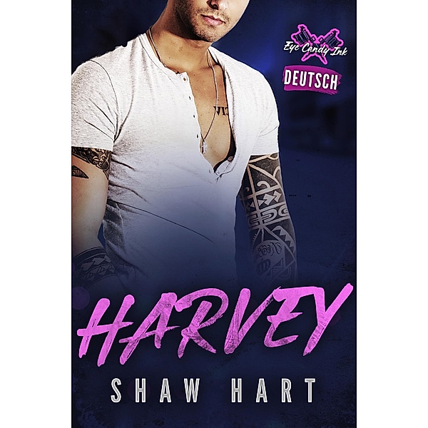 Harvey (Eye Candy Ink: Zweite Generation, #2) / Eye Candy Ink: Zweite Generation, Shaw Hart