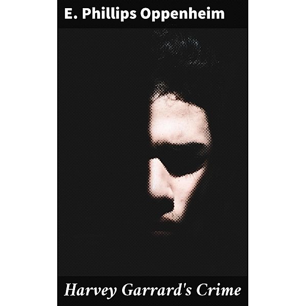 Harvey Garrard's Crime, E. Phillips Oppenheim
