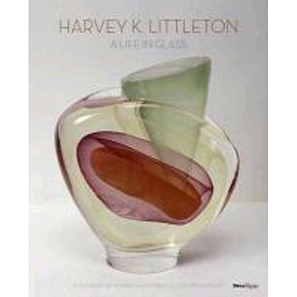 Harvey K. Littleton: A Life in Glass: Founder of America's Studio Glass Movement, Joan Falconer Byrd