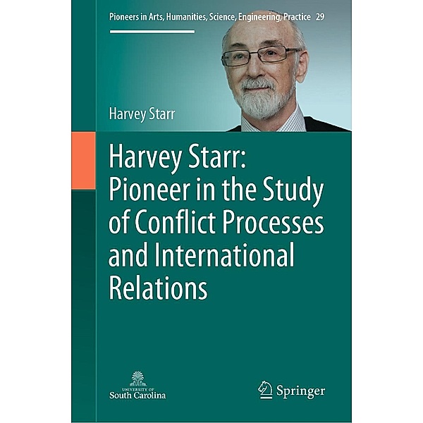 Harvey Starr: Pioneer in the Study of Conflict Processes and International Relations / Pioneers in Arts, Humanities, Science, Engineering, Practice Bd.29, Harvey Starr