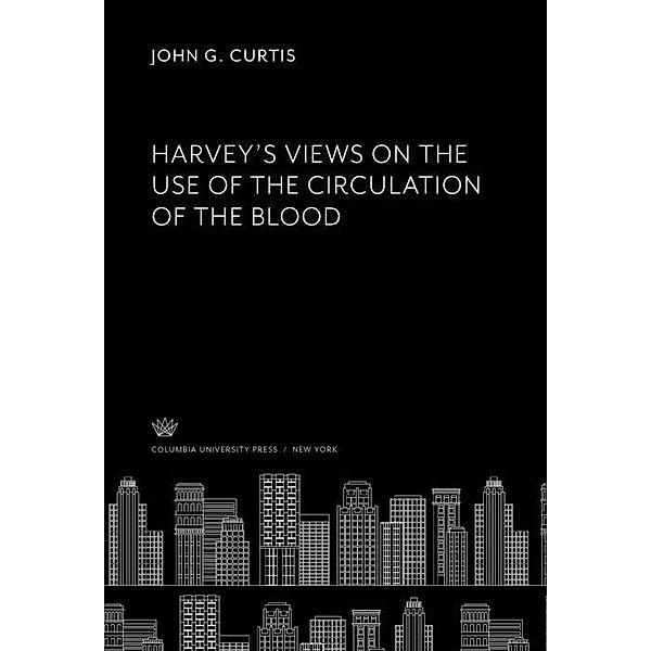 Harvey'S Views on the Use of the Circulation of the Blood, John G. Curtis