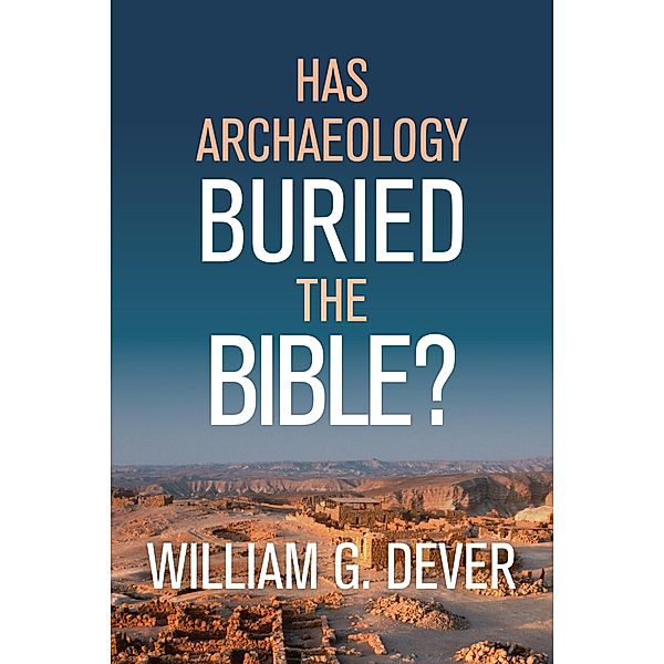 Has Archaeology Buried the Bible?, William G. Dever
