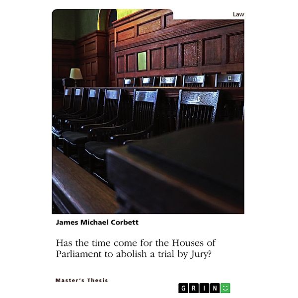 Has the time come for the Houses of Parliament to abolish a trial by Jury, so that all Crown Court trials are heard by a Judge alone?, James Michael Corbett