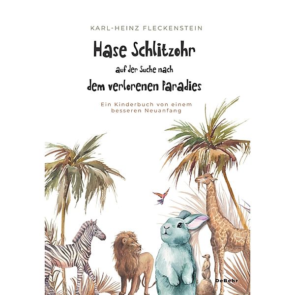 Hase Schlitzohr auf der Suche nach dem verlorenen Paradies - Ein Kinderbuch von einem besseren Neuanfang, Karl-Heinz Fleckenstein