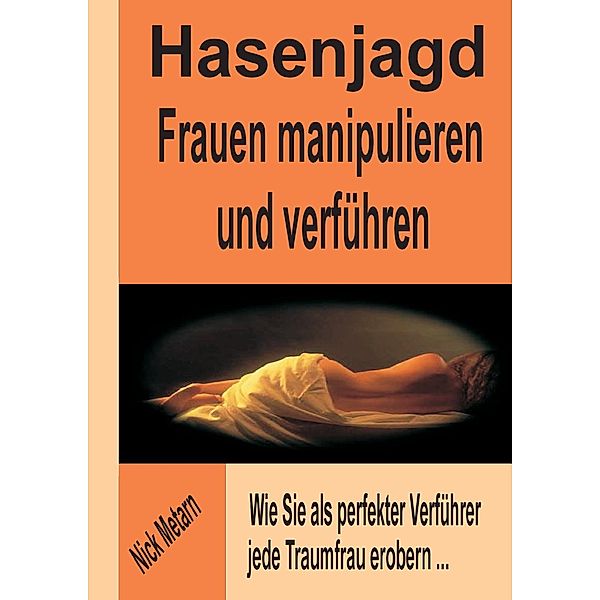 Hasenjagd - Frauen manipulieren und verführen, Nick Metarn