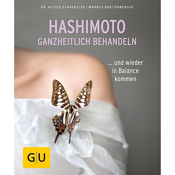 Hashimoto ganzheitlich behandeln / GU Ratgeber Gesundheit, Nicole Schaenzler, Markus Breitenberger