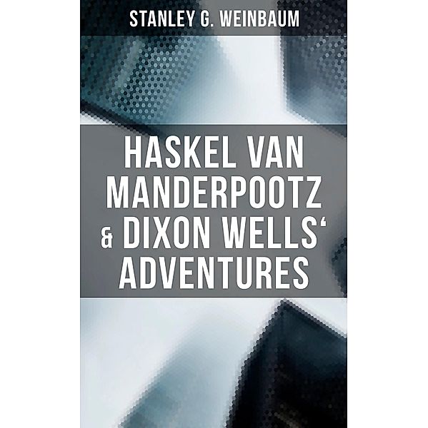 Haskel Van Manderpootz & Dixon Wells' Adventures, Stanley G. Weinbaum