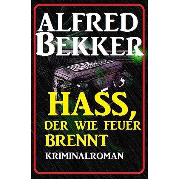 Hass, der wie Feuer brennt: Kriminalroman, Alfred Bekker