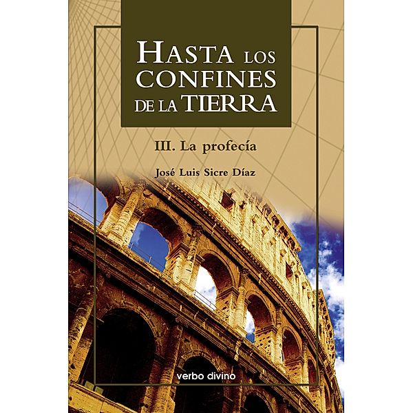 Hasta los confines de la tierra. Parte III / El mundo de la Biblia, José Luis Sicre Díaz