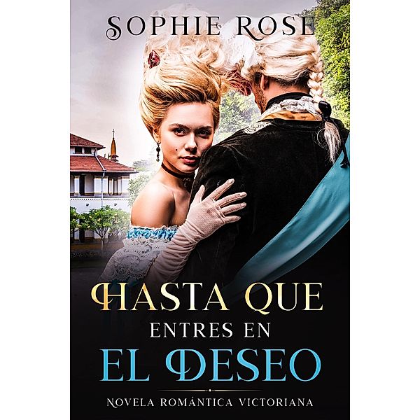 Hasta Que Entres en El Deseo: Novela Romantica Victoriana, Sophie Rose