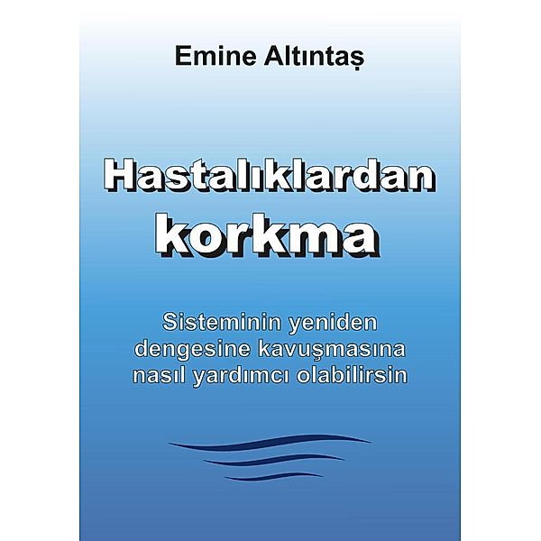 Hastaliklardan korkma - Bu kitap:Keine Angst vor  Krankheiten kitabinin  Türkçe cevirisidir, Emine Altintas