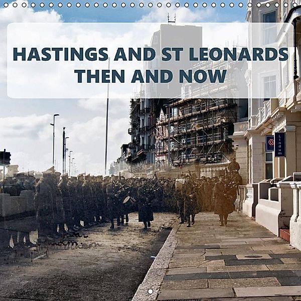 Hastings and St Leonards - Then and Now (Wall Calendar 2018 300 × 300 mm Square), Kieron Pelling