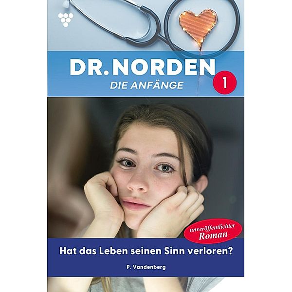 Hat das Leben seinen Sinn verloren? / Dr. Norden - Die Anfänge Bd.1, Patricia Vandenberg