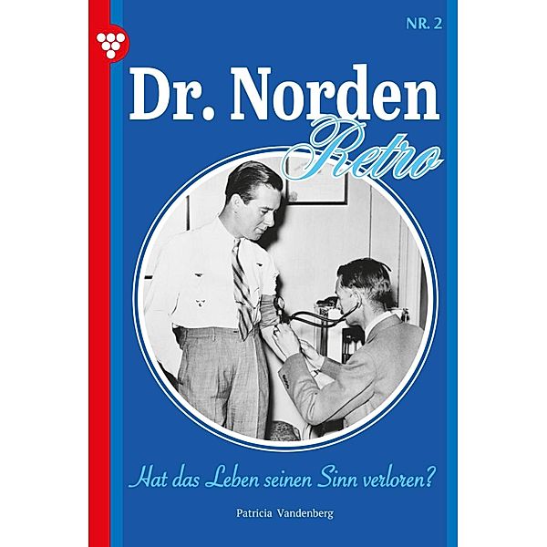 Hat das Leben seinen Sinn verloren? / Dr. Norden - Retro Edition Bd.2, Patricia Vandenberg