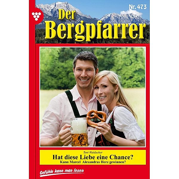 Hat diese Liebe eine Chance? / Der Bergpfarrer (ab 375) Bd.473, TONI WAIDACHER