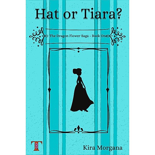 Hat or Tiara? (The Dragon Flower Saga, #1) / The Dragon Flower Saga, Kira Morgana