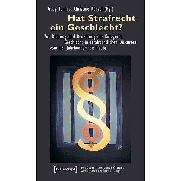Hat Strafrecht ein Geschlecht? / Studien Interdisziplinäre Geschlechterforschung Bd.6