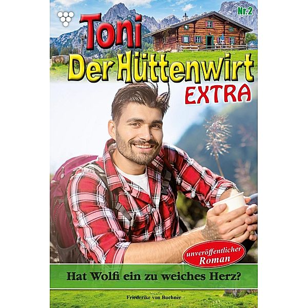 Hat Wolfi ein zu weiches Herz? / Toni der Hüttenwirt Extra Bd.2, Friederike von Buchner