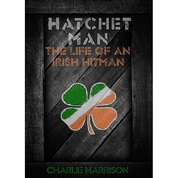 Hatchet Man: The Life of a Irish Hitman, Charlie Harrison