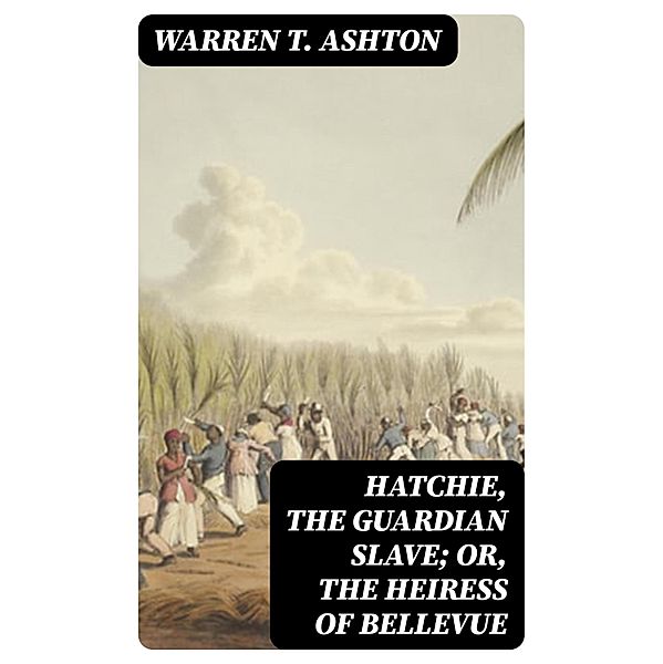 Hatchie, the Guardian Slave; or, The Heiress of Bellevue, Warren T. Ashton