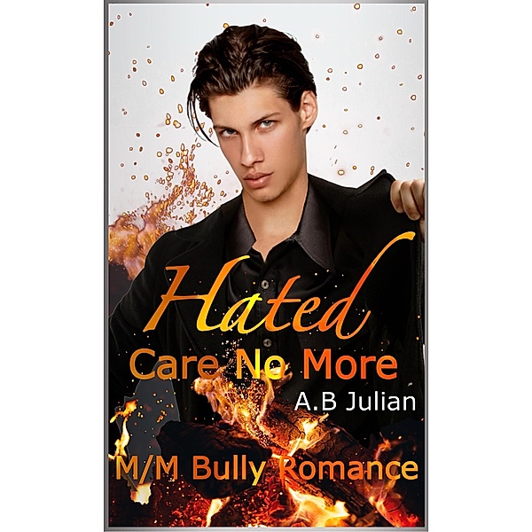 Hated: Care No More M/M Bully Romance (Hate Love Story, #1) / Hate Love Story, A. B Julian